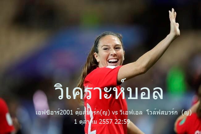 วิเคราะห์บอล  บุนเดสลีกาหญิง เอฟซีอาร์2001 ดุ๊ยส์บวร์ก(ญ) vs วีเอฟเอล  โวล์ฟสบวร์ก  (ญ) 1 ตุลาคม 2557