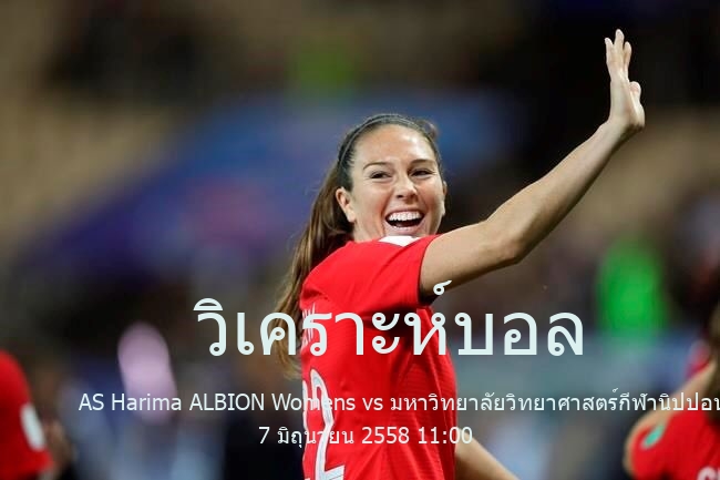 วิเคราะห์บอล  เจแปน ดิวิชั่น 2(หญิง) AS Harima ALBION Womens vs มหาวิทยาลัยวิทยาศาสตร์กีฬานิปปอน (ญ) 7 มิถุนายน 2558