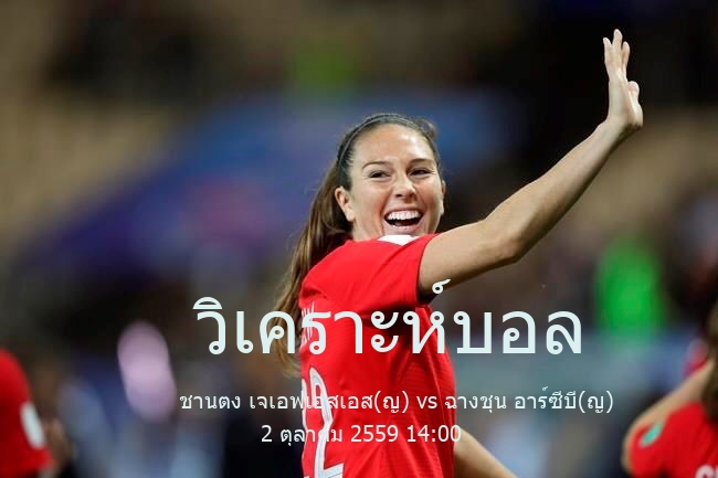 วิเคราะห์บอล  ไชน่า(w) ซุปเปอร์ลีก ชานตง เจเอฟเอสเอส(ญ) vs ฉางชุน อาร์ซีบี(ญ) 2 ตุลาคม 2559