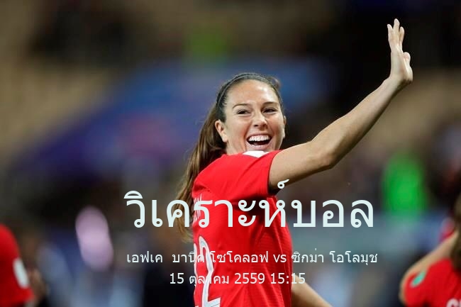 วิเคราะห์บอล  สาธารณรัฐเช็ก ลิกา 2 เอฟเค  บานิค โซโคลอฟ vs ซิกม่า โอโลมุช 15 ตุลาคม 2559