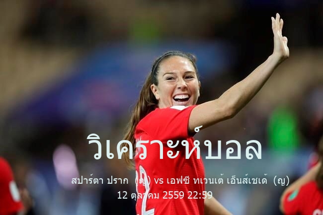 วิเคราะห์บอล  ยูฟ่า วิมินส์ แชมเปียนส์ลีก สปาร์ตา ปราก  (ญ) vs เอฟซี ทเวนเต้ เอ็นส์เชเด้  (ญ) 12 ตุลาคม 2559